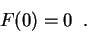 \begin{displaymath}
F(0)=0 \;\;.
\end{displaymath}