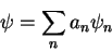 \begin{displaymath}
\psi = \sum_{n}a_n \psi_n
\end{displaymath}