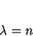 \begin{displaymath}
\lambda = n
\end{displaymath}