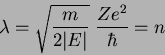 \begin{displaymath}
\lambda = \sqrt{\frac{m}{2\vert E\vert}}\; \frac{Ze^2}{\hbar}=n
\end{displaymath}