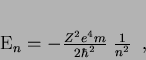 \begin{displaymath}
E_{n}=-\frac{Z^2 e^4 m}{2\hbar^2}\; \frac{1}{n^2} \;\;,
\end{displaymath}