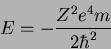 \begin{displaymath}
E=-\frac{Z^2 e^4 m}{2\hbar ^2}
\end{displaymath}