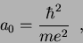 \begin{displaymath}
a_0=\frac{\hbar^2}{me^2} \;\;,
\end{displaymath}