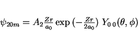 \begin{displaymath}
\psi_{20m}= A_2 \frac{Zr}{a_0}\exp{(-\frac{Zr}{2a_0})}\;
Y_{0\;0}(\theta, \phi)
\end{displaymath}