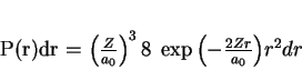 \begin{displaymath}
P(r)dr = \left(\frac{Z}{a_0}\right)^3 8\;
\exp{\left(-\frac{2Zr}{a_0}\right)} r^2 dr
\end{displaymath}