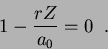 \begin{displaymath}
1-\frac{rZ}{a_0}=0 \;\;.
\end{displaymath}