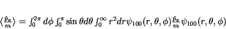 \begin{displaymath}
\langle \frac{\hat{p}_x}{m}\rangle =\int_{0}^{2\pi}d\phi
...
...r,\theta,\phi)\frac{\hat{p}_x}{m}\psi_{100}(r, \theta,
\phi)
\end{displaymath}