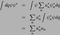 \begin{eqnarray*}
\int dq \psi \psi^* & = & \int \psi \sum_{n}a_n^* \psi_n^* dq...
...\sum_n a_n^* \int \psi_n^* \psi dq\\
& = & \sum_{n} a_n^* a_n
\end{eqnarray*}