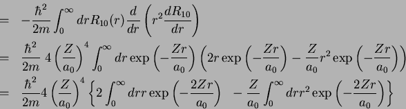 \begin{eqnarray*}
& = & -\frac{\hbar^2}{2m}\int_{0}^{\infty}dr
R_{10}(r)\frac{...
..._{0}^{\infty}dr
r^2\exp{\left(-\frac{2Zr}{a_0}\right)}\right\}
\end{eqnarray*}