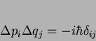 \begin{displaymath}
\Delta p_i \Delta q_j = -i\hbar \delta_{ij}
\end{displaymath}