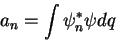 \begin{displaymath}
a_n = \int \psi_n^* \psi dq
\end{displaymath}