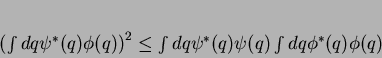 \begin{displaymath}
\left(\int dq \psi^*(q)\phi(q)\right)^2 \leq \int dq
\psi^*(q)\psi(q) \int dq \phi^*(q)\phi(q)
\end{displaymath}