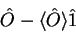 \begin{displaymath}
\hat{O}-\langle \hat{O}\rangle \hat{1}
\end{displaymath}