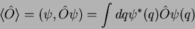 \begin{displaymath}
\langle \hat{O} \rangle = (\psi, \hat{O}\psi)=\int dq
\psi^*(q)\hat{O}\psi(q)
\end{displaymath}