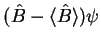 $\displaystyle (\hat{B}-\langle \hat{B}\rangle)\psi$