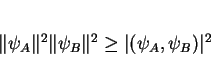 \begin{displaymath}
\Vert\psi_{A}\Vert^2 \Vert\psi_{B}\Vert^2 \geq \vert(\psi_{A},\psi_{B})\vert^2
\end{displaymath}