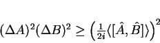 \begin{displaymath}
(\Delta A)^2(\Delta B)^2 \geq \left(\frac{1}{2i}\langle
[\hat{A},\hat{B}]\rangle\right)^2
\end{displaymath}