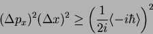 \begin{displaymath}
(\Delta p_x)^2(\Delta x)^2 \geq \left(\frac{1}{2i}\langle
-i\hbar\rangle\right)^2
\end{displaymath}