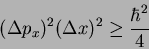 \begin{displaymath}
(\Delta p_x)^2 (\Delta x)^2 \geq \frac{\hbar ^2}{4}
\end{displaymath}