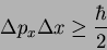 \begin{displaymath}
\Delta p_x \Delta x \geq \frac{\hbar}{2}
\end{displaymath}