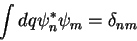 \begin{displaymath}
\int dq \psi_n^* \psi_m = \delta_{nm}
\end{displaymath}