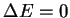 $\Delta E=0$