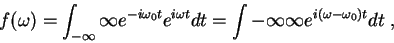 \begin{displaymath}
f(\omega)=\int_{-\infty}{\infty}e^{-i\omega_0 t}e^{i\omega t} dt
=\int{-\infty}{\infty}e^{i(\omega - \omega_0)t} dt \; ,
\end{displaymath}