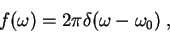 \begin{displaymath}
f(\omega) = 2\pi \delta(\omega-\omega_0) \;,
\end{displaymath}