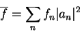 \begin{displaymath}
\overline{f} = \sum_{n}f_n\vert a_n\vert^2
\end{displaymath}
