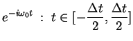 $\displaystyle e^{-i\omega_0t} \; : \; t \in [-\frac{\Delta t}{2},
\frac{\Delta t}{2}]$