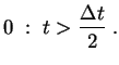 $\displaystyle 0 \; : \; t > \frac{\Delta t}{2} \; .$