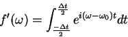 \begin{displaymath}
f'(\omega)= \int _{\frac{-\Delta t}{2}}^{\frac{\Delta t}{2}}
e^{i(\omega - \omega_0)t} dt
\end{displaymath}