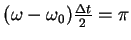 $(\omega-\omega_0)\frac{\Delta t}{2}=\pi$