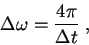 \begin{displaymath}
\Delta \omega = \frac{4\pi}{\Delta t} \; ,
\end{displaymath}