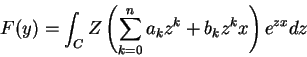 \begin{displaymath}
F(y)=\int_{C}Z\left(\sum_{k=0}^{n}a_kz^k+b_kz^kx\right)e^{zx}dz
\end{displaymath}