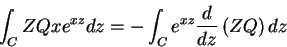 \begin{displaymath}
\int_{C}ZQxe^{xz}dz=-\int_{C}e^{xz}\frac{d}{dz}\left(ZQ\right)dz
\end{displaymath}