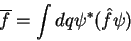 \begin{displaymath}
\overline{f} = \int dq \psi^*(\hat{f}\psi)
\end{displaymath}