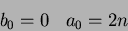 \begin{displaymath}
b_0=0 \;\;\; a_0=2n
\end{displaymath}