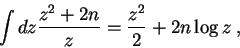 \begin{displaymath}
\int dz\frac{z^2+2n}{z}=\frac{z^2}{2}+2n\log{z}\;,
\end{displaymath}