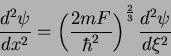 \begin{displaymath}
\frac{d^2\psi}{dx^2}=\left(\frac{2mF}{\hbar^2}\right)^{\frac{2}{3}}
\frac{d^2\psi}{d\xi^2}
\end{displaymath}