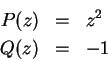 \begin{eqnarray*}
P(z) & = & z^2 \\
Q(z) & = & -1
\end{eqnarray*}