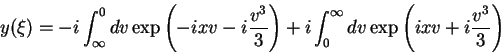 \begin{displaymath}
y(\xi)=-i\int_{\infty}^{0}dv\exp{\left(-ixv-i\frac{v^3}{3}\...
...}+
i\int_{0}^{\infty}dv\exp{\left(ixv+i\frac{v^3}{3}\right)}
\end{displaymath}