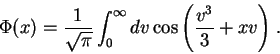 \begin{displaymath}
\Phi(x)= \frac{1}{\sqrt{\pi}}\int_{0}^{\infty}dv\cos{\left(
\frac{v^3}{3}+xv\right)}\;.
\end{displaymath}
