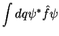 $\displaystyle \int dq \psi^* \hat{f} \psi$