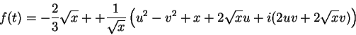 \begin{displaymath}
f(t)=-\frac{2}{3}\sqrt{x}++\frac{1}{\sqrt{x}}\left(u^2-v^2+x+2\sqrt{x}u
+i(2uv+2\sqrt{x}v)\right)
\end{displaymath}