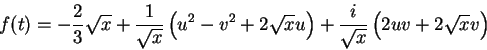 \begin{displaymath}
f(t)=-\frac{2}{3}\sqrt{x}+\frac{1}{\sqrt{x}}\left(u^2-v^2+2\sqrt{x}u\right)+
\frac{i}{\sqrt{x}}\left(2uv+2\sqrt{x}v\right)
\end{displaymath}