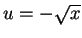 $u=-\sqrt{x}$