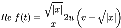 \begin{displaymath}
Re\;f(t)=\frac{\sqrt{\vert x\vert}}{x}2u\left(v-\sqrt{\vert x\vert}\right)
\end{displaymath}