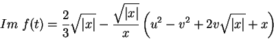 \begin{displaymath}
Im \;f(t)=\frac{2}{3}\sqrt{\vert x\vert}-\frac{\sqrt{\vert x\vert}}{x}\left(
u^2-v^2+2v\sqrt{\vert x\vert}+x\right)
\end{displaymath}