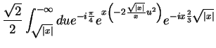 $\displaystyle \frac{\sqrt{2}}{2}\int_{\sqrt{\vert x\vert}}
^{-\infty}du e^{-i\f...
...2\frac{\sqrt{\vert x\vert}}{x}u^2\right)}e^{-ix\frac{2}{3}
\sqrt{\vert x\vert}}$